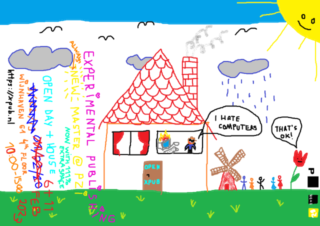 A colorful drawing made with an online tool that mimics Microsoft word. There is a house in the middle with "OPEN XPUB" on the door, and a person inside that says "I HATE COMPUTERS". A flower outside replies with "THAT'S OK!". On the left there is information about the course: EXPERIMENTAL PUBLISHING, (ALWAYS) NEW MASTER @ PZI, NOW WITH 111% EXTRA SPACE, OPEN DAY + HOUSE, 6 + 11 FEB 2023, WIJNHAVEN 61 4th FLOOR 10:00-15:00, https://xpub.nl