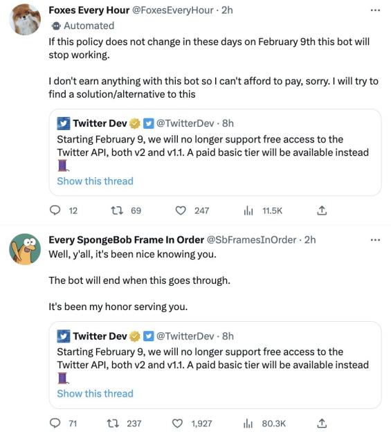 Foxes Every Hour
@FoxesEveryHour
If this policy does not change in these days on February 9th this bot will stop working.

I don't earn anything with this bot so I can't afford to pay, sorry. I will try to find a solution/alternative to this

Every SpongeBob Frame In Order
@SbFramesInOrder
Well, y'all, it's been nice knowing you.

The bot will end when this goes through.

It's been my honor serving you.