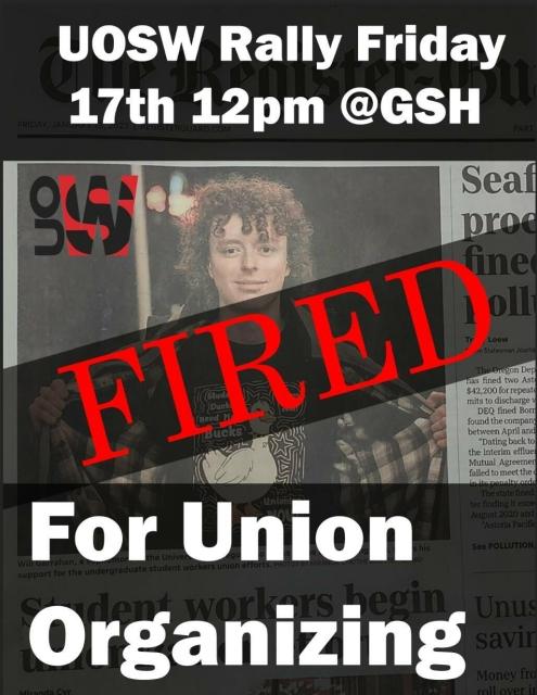 UOSW Rally Friday 17th 12pm @GSH
Register guard front page: “Student workers begin unionization effort” with the words FIRED For Union Organizing superimposed over the photo of Will Garrahan